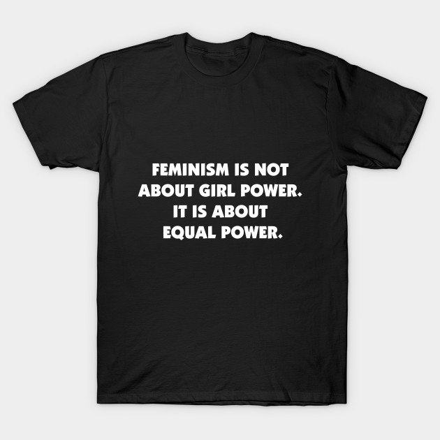 Feminism is Not About Girl Power, It is About Equal Power (white)